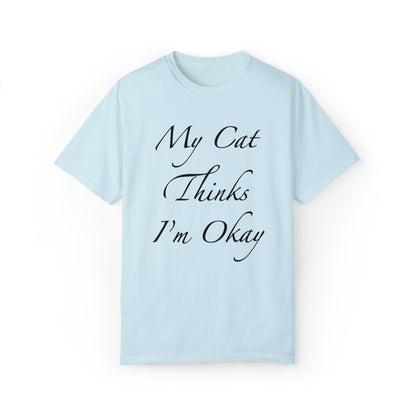 My Cat Thinks I'm Okay - Unisex T-shirt (14 colors)